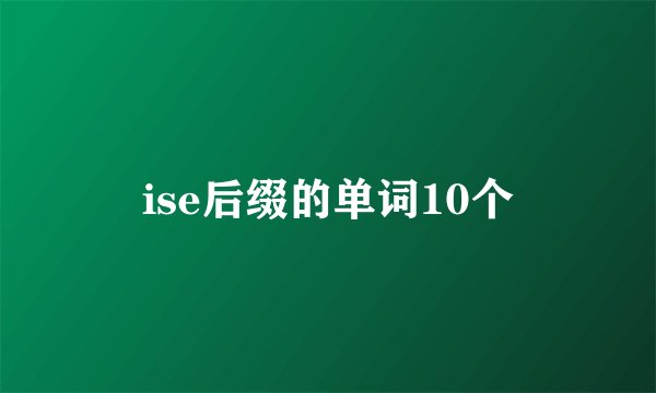 ise后缀的单词10个