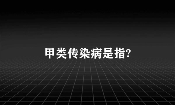甲类传染病是指?