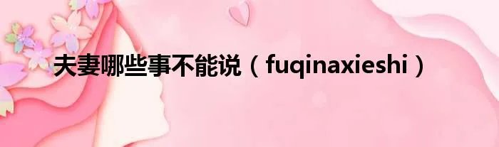 夫妻哪些事不能说（fuqinaxieshi）