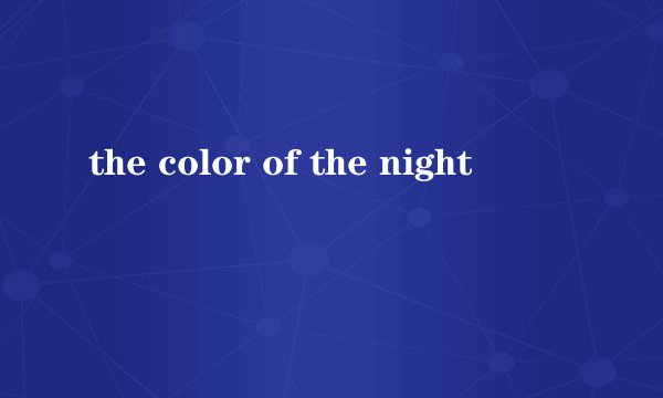 the color of the night