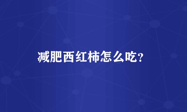 减肥西红柿怎么吃？