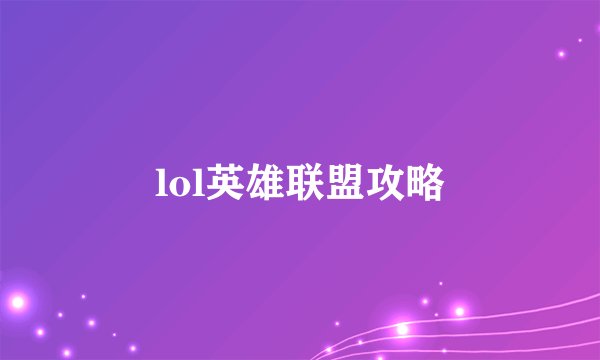 lol英雄联盟攻略
