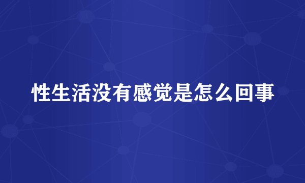 性生活没有感觉是怎么回事