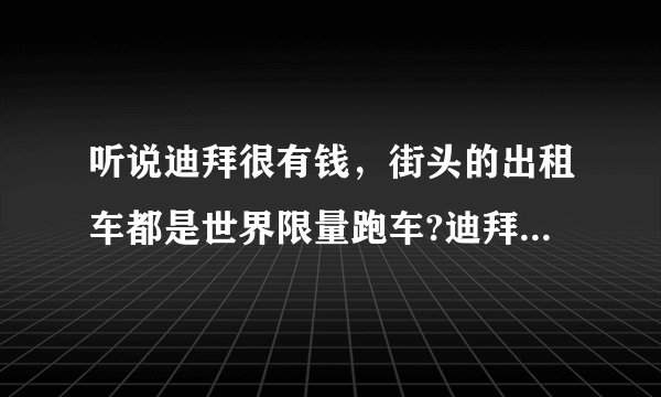 听说迪拜很有钱，街头的出租车都是世界限量跑车?迪拜靠什么发财的呢？