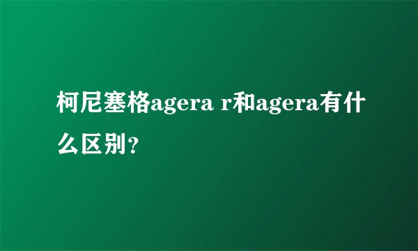 柯尼塞格agera r和agera有什么区别？