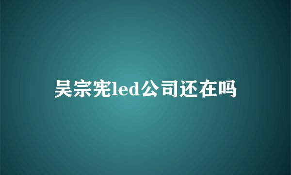 吴宗宪led公司还在吗