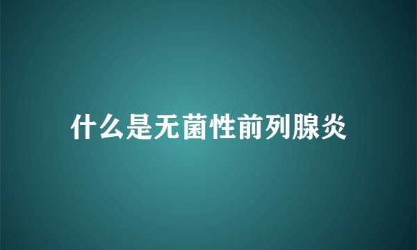 什么是无菌性前列腺炎