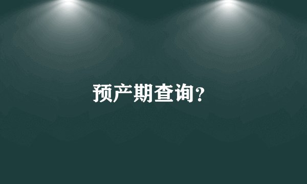 预产期查询？