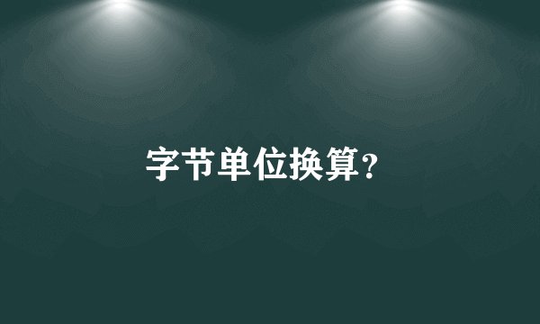字节单位换算？