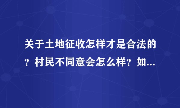 关于土地征收怎样才是合法的？村民不同意会怎么样？如果土地上有修建物（如：养猪场）是不是另外赔偿？...