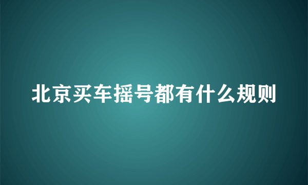 北京买车摇号都有什么规则