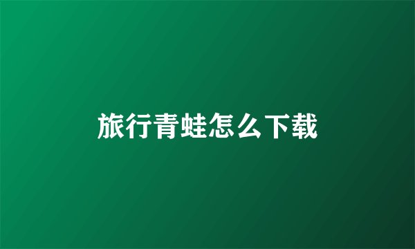 旅行青蛙怎么下载