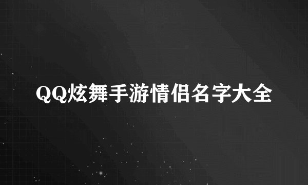QQ炫舞手游情侣名字大全