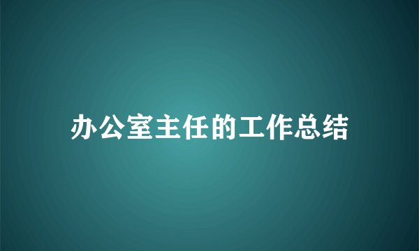 办公室主任的工作总结