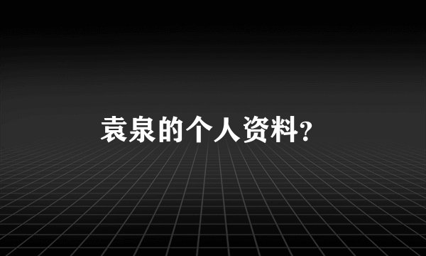 袁泉的个人资料？