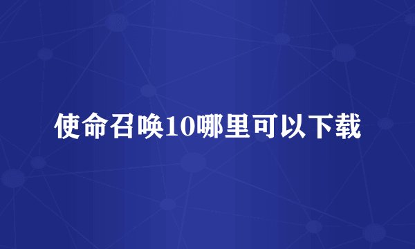 使命召唤10哪里可以下载