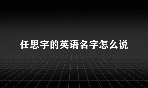 任思宇的英语名字怎么说