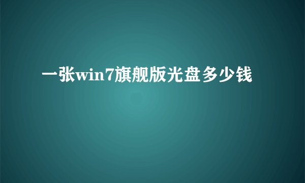 一张win7旗舰版光盘多少钱