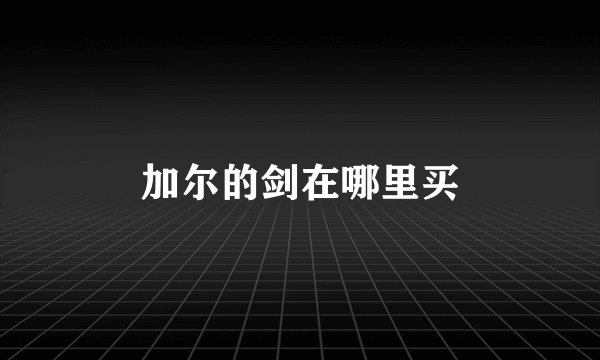 加尔的剑在哪里买