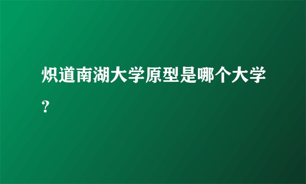 炽道南湖大学原型是哪个大学？