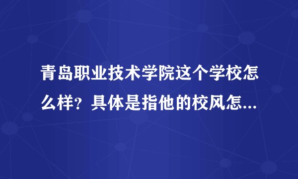 青岛职业技术学院这个学校怎么样？具体是指他的校风怎么样，真的是一些网友说的那样差吗？
