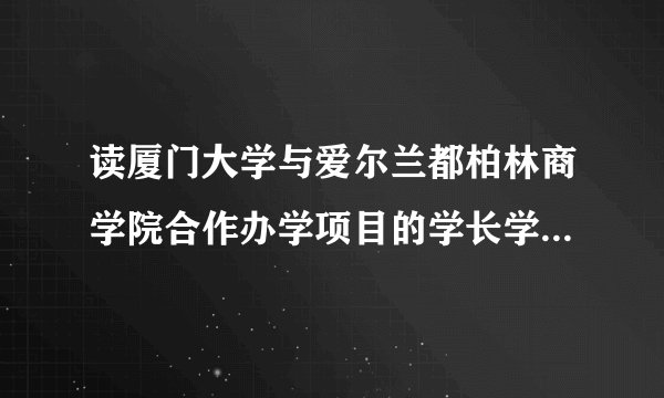 读厦门大学与爱尔兰都柏林商学院合作办学项目的学长学姐，请问你们进去后感觉如何？和厦大能搭上吗？