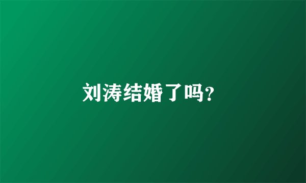 刘涛结婚了吗？