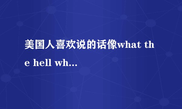 美国人喜欢说的话像what the hell what\