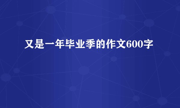 又是一年毕业季的作文600字