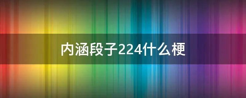 内涵段子224什么梗