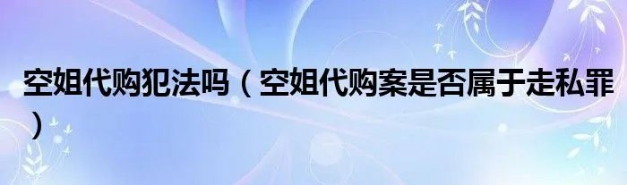 空姐代购犯法吗（空姐代购案是否属于走私罪）