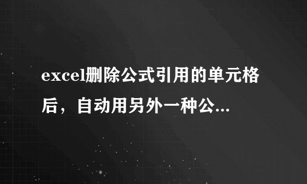 excel删除公式引用的单元格后，自动用另外一种公式进行计算，而不出现错误。