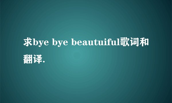 求bye bye beautuiful歌词和翻译.