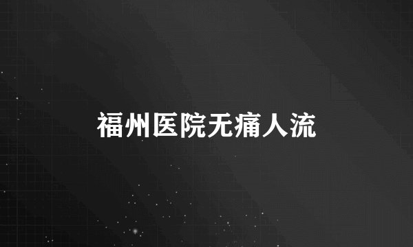 福州医院无痛人流