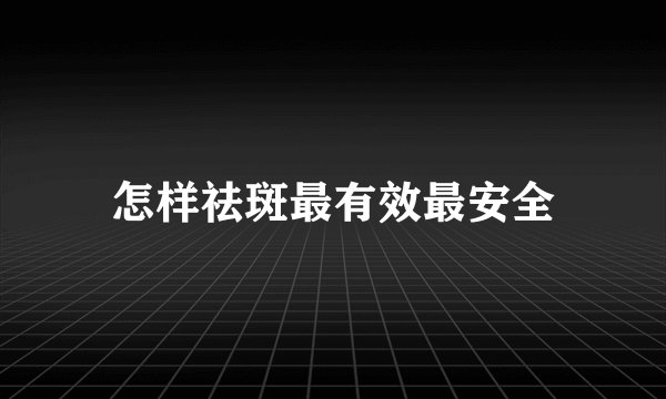 怎样祛斑最有效最安全