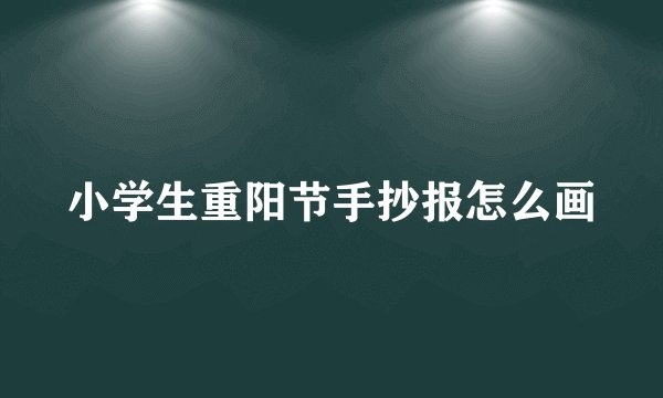 小学生重阳节手抄报怎么画