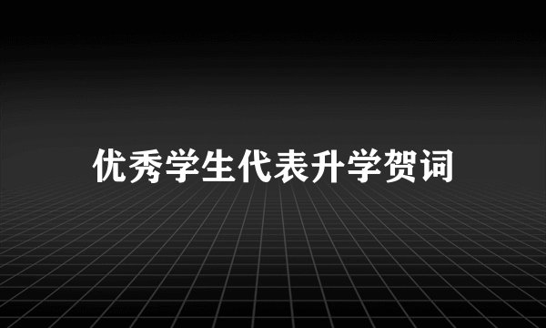 优秀学生代表升学贺词