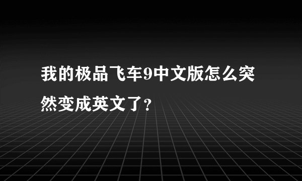 我的极品飞车9中文版怎么突然变成英文了？