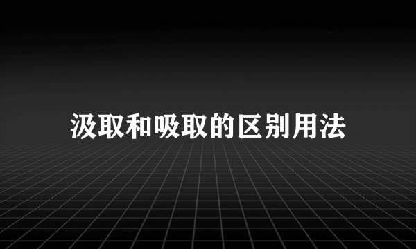 汲取和吸取的区别用法