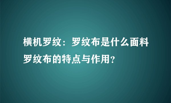 横机罗纹：罗纹布是什么面料罗纹布的特点与作用？