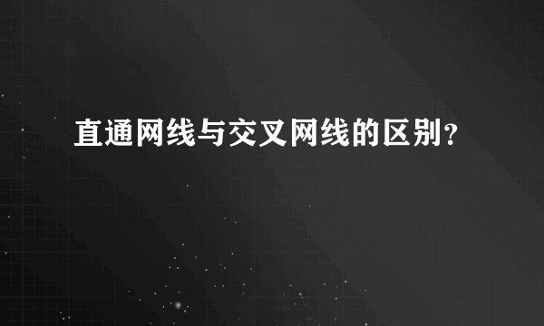 直通网线与交叉网线的区别？