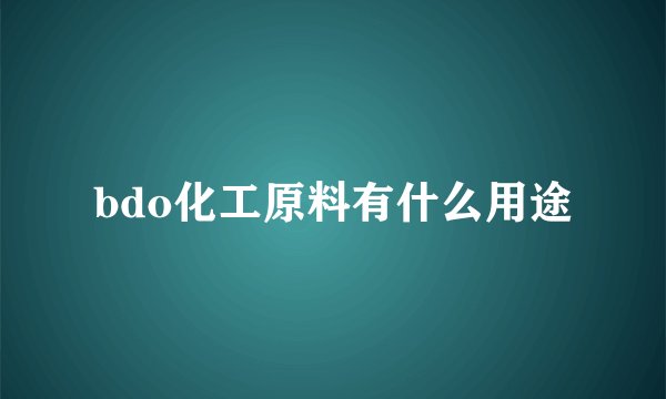 bdo化工原料有什么用途