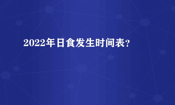 2022年日食发生时间表？