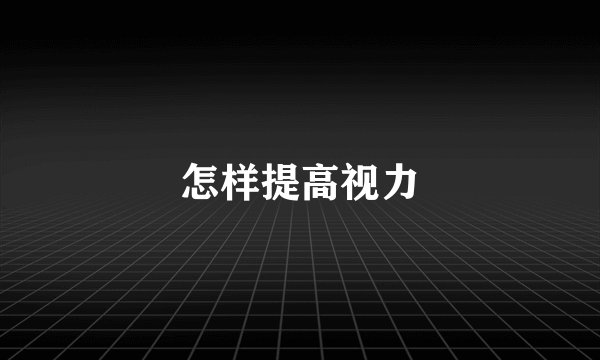怎样提高视力