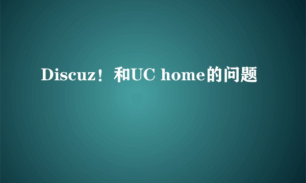 Discuz！和UC home的问题