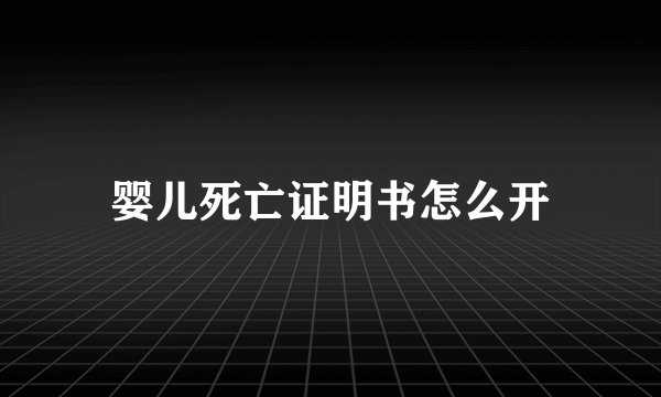 婴儿死亡证明书怎么开