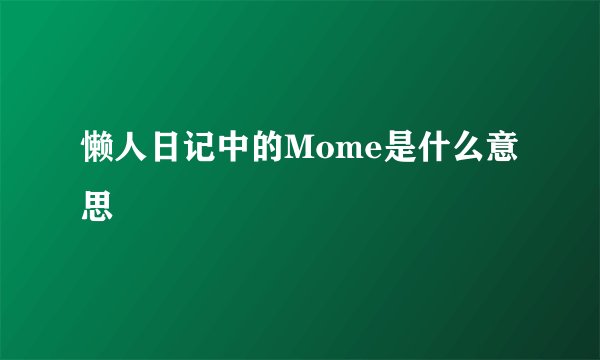 懒人日记中的Mome是什么意思