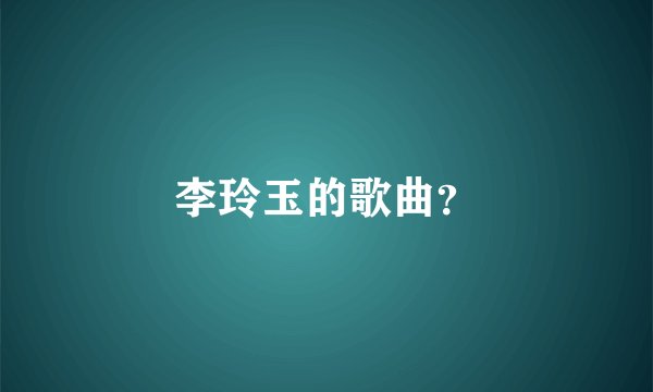 李玲玉的歌曲？