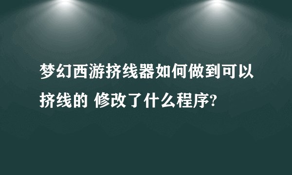 梦幻西游挤线器如何做到可以挤线的 修改了什么程序?