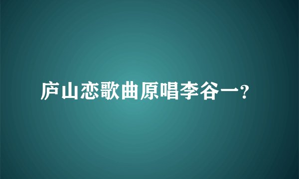 庐山恋歌曲原唱李谷一？